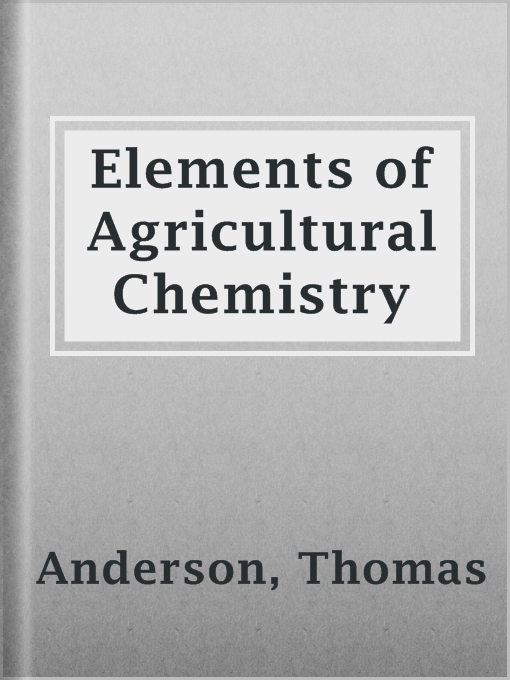 Title details for Elements of Agricultural Chemistry by Thomas Anderson - Available